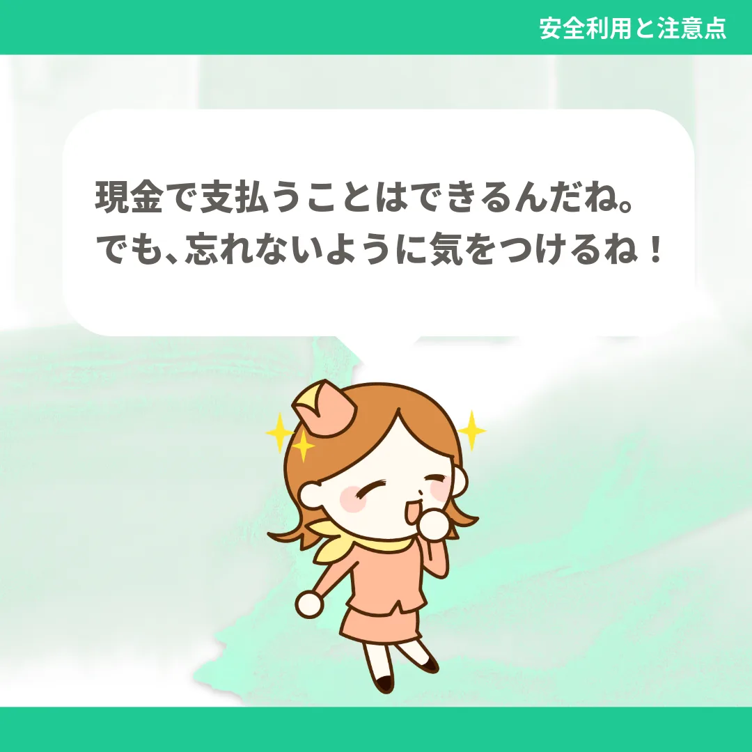 現金で支払うことはできるんだね。でも、忘れないように気をつけるね！
