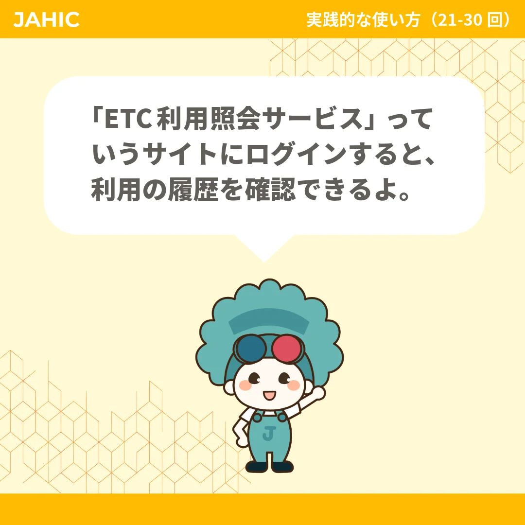「ETC利用照会サービス」っていうサイトにログインすると、利用の履歴を確認できるよ。